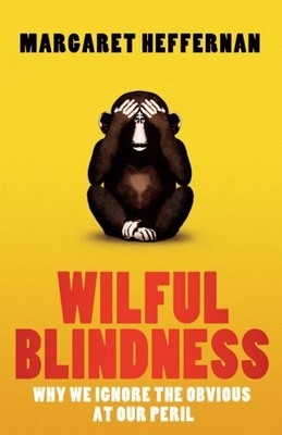 Wilful Blindness: Why We Ignore the Obvious at by Heffernan, Margaret 184737770X