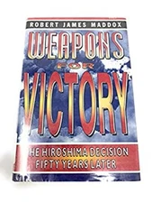 Weapons for Victory : The Hiroshima Decision Fifty Years Later Ro