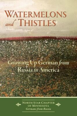Watermelons and Thistles: Growing Up German from Russia in America
