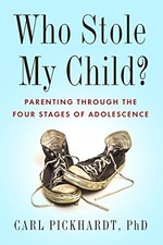 WHO STOLE MY CHILD: PARENTING THROUGH THE FOUR STAGES OF By Carl Pickhardt *NEW*
