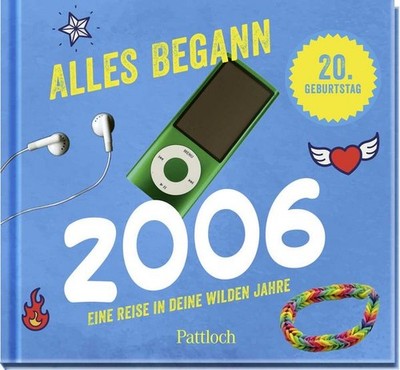 Alles begann 2006 Eine Reise in deine wilden Jahre | Jahrgangsbuch zum 20. Ge...