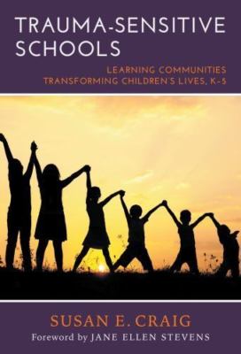 Trauma-Sensitive Schools: Learning Communities Transforming Children's Lives, K 