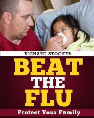 Beat The Flu: Protect Yourself And Your Family From Swine Flu, Bird Flu, Pa...