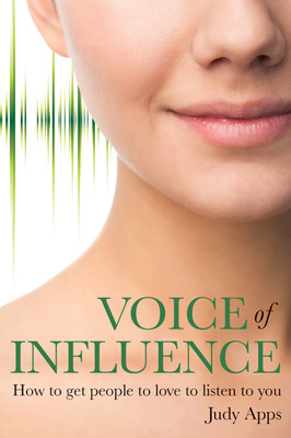 Voice of Influence: How to Get People to Love to Listen to You by Judy Apps...