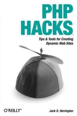 PHP Hacks: Tips & Tools for Creating Dynamic Websites by Herrington, Jack D.