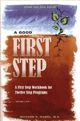 A Good First Step: A First Step Workbook For Twelve Step Programs