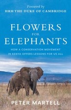 Flowers for Elephants: How a Conservation Mov... 9781787386938 by Martell, Peter