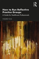 How To Run Reflective Practice Groups A Guide For Healthcare Professionals Kurtz