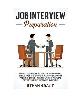 Job Interview Preparation: Proven Techniques to Get Any Job You Want: Simple, Fa