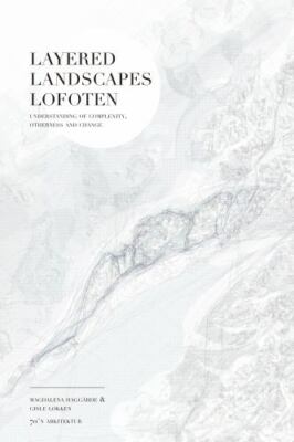 Layered Landscapes Lofoten : Understanding of Complexity, Otherness and Chang...