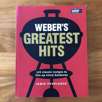 Weber's Greatest Hits: 125 recipes for every barbecue BBQ by Jamie Purviance