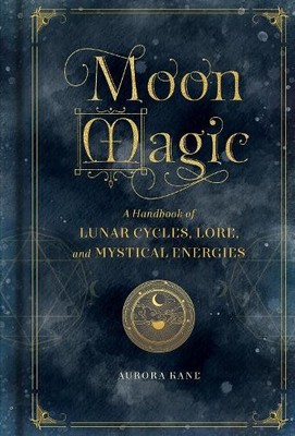Moon Magic: A Handbook of Lunar Cycles, Lore, and Mys by Kane, Aurora 1577151879