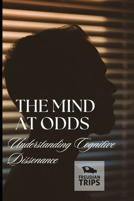 The Mind at Odds: Understanding Cognitive Dissonance by Freudian Trips Paperback