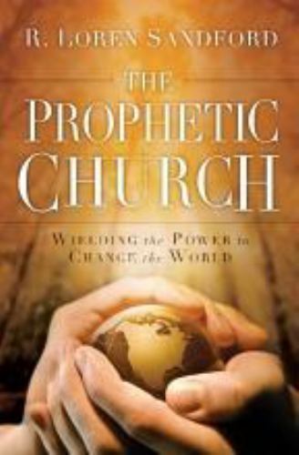 The Prophetic Church: Wielding the Power to Change the World - Picture 1 of 1
