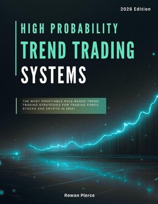 High Probability Trend Trading Systems: The Most Profitable Rule-Based Trend Tra