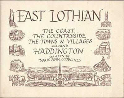East Lothian : The Coast, the Countryside, the Towns... by Doris Ann Goodchild