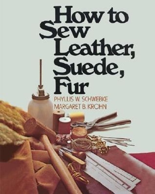 How to Sew Leather, Suede, Fur Phyllis W., Krohn, Margaret B. Sch