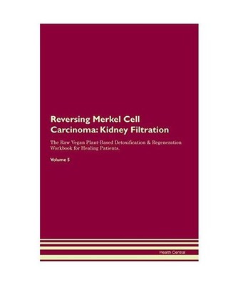 Reversing Merkel Cell Carcinoma: Kidney Filtration The Raw Vegan Plant-Based Det