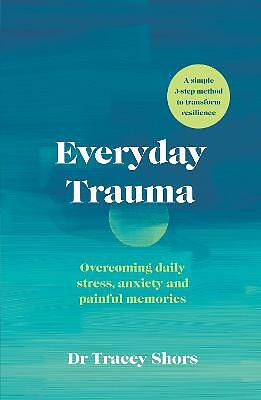 Everyday Trauma: Transform Your Brain's Response to Stress, Anxiety and...