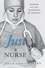 Just a Nurse: Memoir on the Heartbeat of Chancellor, Ashley Paperback