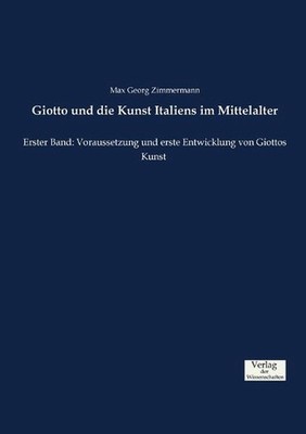 Giotto und die Kunst Italiens im Mittelalter: Erster Band: Voraussetzung und ers
