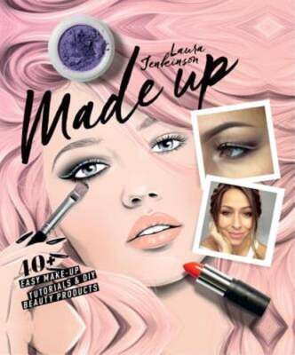 Made Up: 40+ Easy Make-Up Tutorials & DIY Beauty Products by Laura Jenkinson