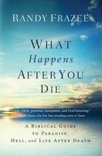What Happens After You Die: A Biblical Guide to Paradise, Hell, and Life After
