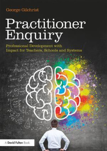 Practitioner Enquiry: Professional Development with Impact for Teachers,