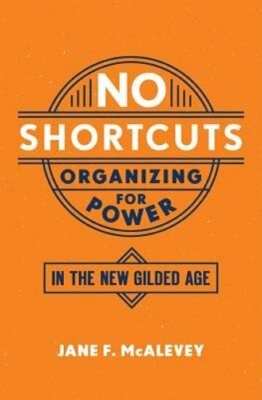 No Shortcuts: Organizing for Power in the New Gilded Age by Jane F McAlevey: New