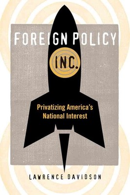 Foreign Policy, Inc.: Privatizing America's National Interest,Da