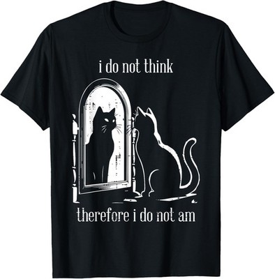 Cat I Do Not Think Therefore I Do Not Am Funny Men Women T-Shirt