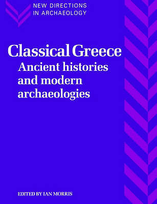 Classical Greece Ancient Histories and Modern Archaeologies Morris Paperback