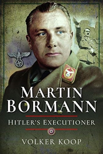 Martin Bormann Hitler's Executioner by Volker Koop (Hardback Book)