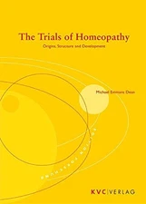 THE TRIALS OF HOMEOPATHY ~ ORIGINS, STRUCTURE AND By Michael Emmans Dean