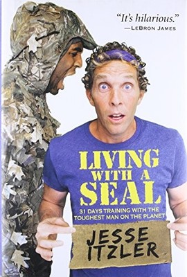 Living with a SEAL: 31 Days Training with the Toughest Man on the Planet by Itz