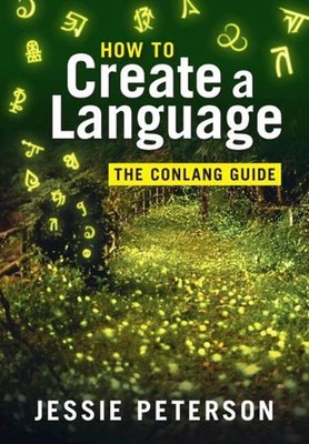 How to Create a Language: The Conlang Guide by Jessie Peterson Hardcover Book