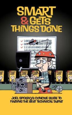 Smart And Gets Things Done: Joel Spolsky's Concise Guide To Finding The Bes...