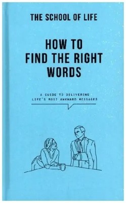 How to Find the Right Words A guide to delivering life's most awkward messages
