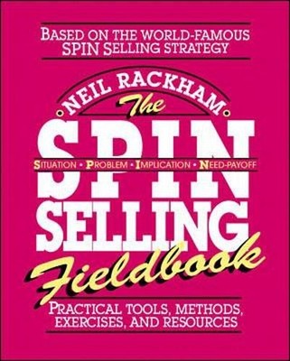 The SPIN Selling Fieldbook: Practical..., RACKHAM, Neil