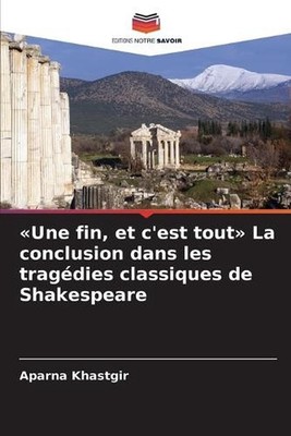 Une fin, et c'est tout La conclusion dans les tragdies classiques de Shakespeare