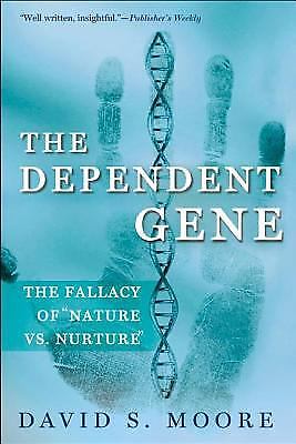 Dependent Gene : The Fallacy of Nature vs. Nurture by David S. Moore (2003, ...