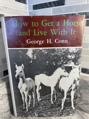 HOW TO GET A HORSE AND LIVE WITH IT by George Conn Hardcover