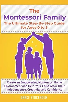 THE MONTESSORI FAMILY, THE ULTIMATE STEP-BY-STEP GUIDE FOR AGES 0 TO 5 Create an