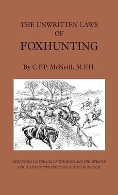The Unwritten Laws of Foxhunting - With Notes on the Use of Horn and Whistle and