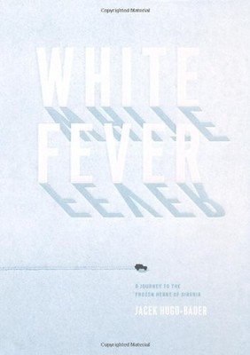 White Fever: A Journey to the Frozen Heart of Siberia,Jacek Hugo