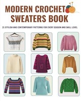 Modern Crochet Sweaters Book: 21 Stylish And Contemporary Patterns For Every