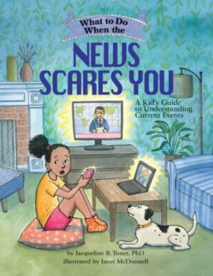 What to Do When the News Scares You: A Kid's Guide to Understanding Current...