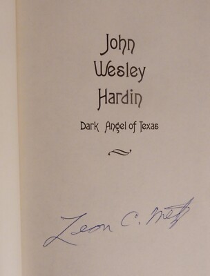SIGNED by Leon Metz; JOHN WESLEY HARDIN, DARK ANGEL OF TEXAS; 1996 1st Ed. HC