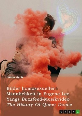 Bilder homosexueller Männlichkeit in Eugene Lee Yangs Buzzfeed-Musikvideo ''The