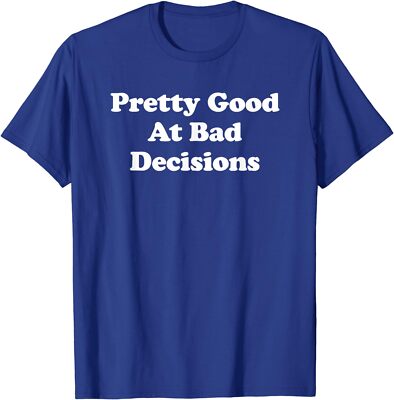 Pretty Good At Bad Decisions I'm Good At Bad Decision Unisex T-Shirt